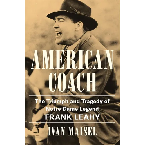 American Coach: The Triumph and Tragedy of Notre Dame Legend Frank Leahy - Hardcover
