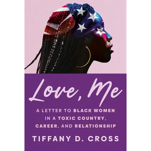 Love, Me: A Letter to Black Women in a Toxic Country, Career, and Relationship - Hardcover