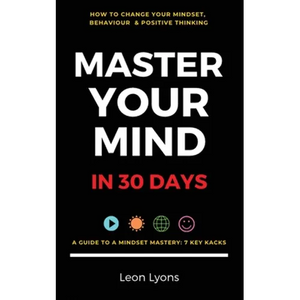 Change Mindset, Behaviour & Positive Thinking: Master Your Mind in 30 Days:: For Kids, Children, Teenagers, Adults & Professionals in 7 Key Hacks - Paperback