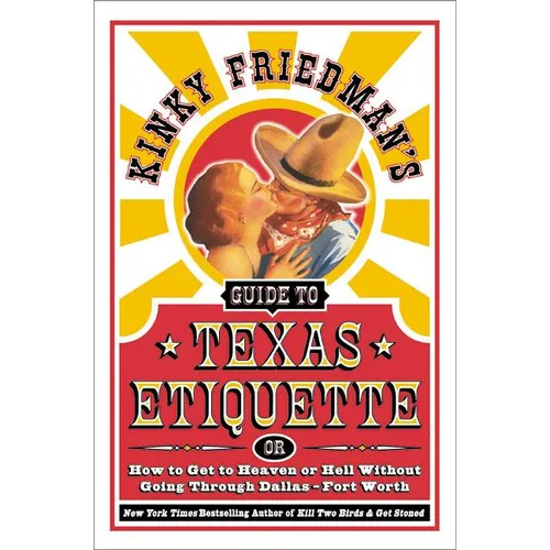 Kinky Friedman's Guide to Texas Etiquette: Or How to Get to Heaven or Hell Without Going Through Dallas-Fort Worth - Paperback