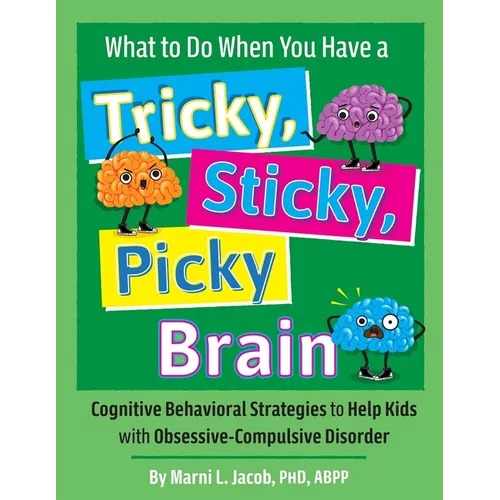What to Do When You Have a Tricky, Sticky, Picky Brain: Cognitive Behavioral Strategies to Help Kids with Obsessive-Compulsive Disorder - Paperback
