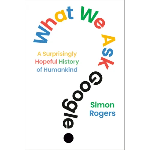 What We Ask Google: A Surprisingly Hopeful History of Humankind - Hardcover