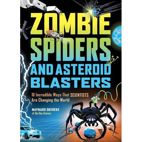 Zombie Spiders and Asteroid Blasters: 16 Incredible Ways That Scientists Are Changing the World - Hardcover