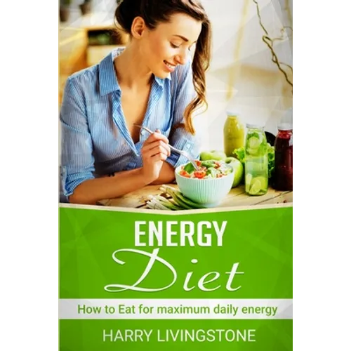 Energy Diet: How To Eat For Maximum Daily Energy (Tips For More Energy) - Paperback