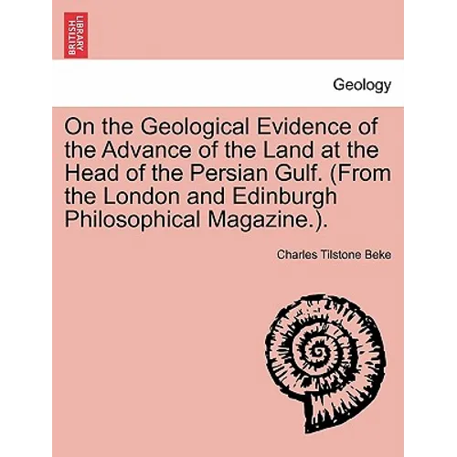On the Geological Evidence of the Advance of the Land at the Head of the Persian Gulf. (from the London and Edinburgh Philosophical Magazine.). - Paperback