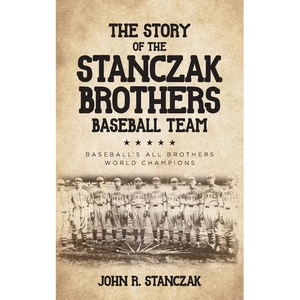 The Story of the Stanczak Brothers Baseball Team: Baseball's All Brothers World Champions - Paperback