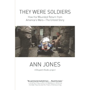 They Were Soldiers: How the Wounded Return from America's Wars: The Untold Story - Paperback