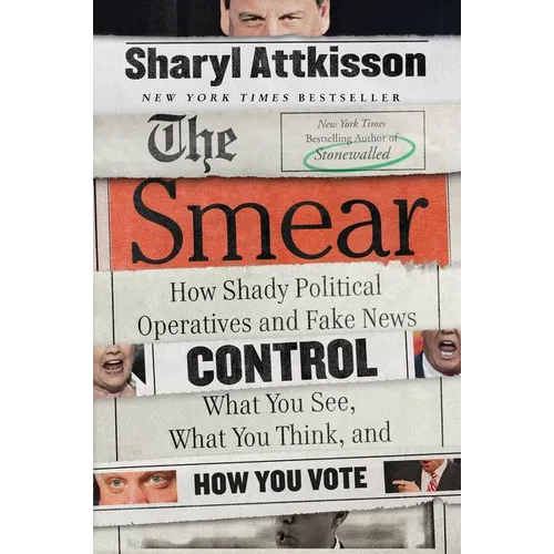The Smear: How Shady Political Operatives and Fake News Control What You See, What You Think, and How You Vote - Paperback
