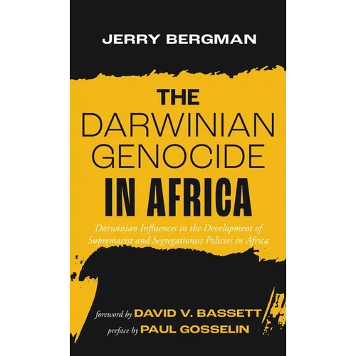 The Darwinian Genocide in Africa: Darwinian Influences in the Development of Supremacist and Segregationist Policies in Africa - Hardcover