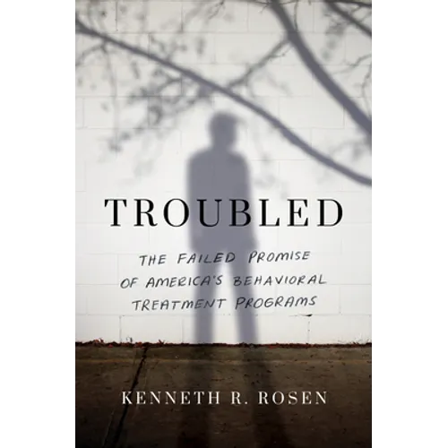 Troubled: The Failed Promise of America's Behavioral Treatment Programs - Paperback