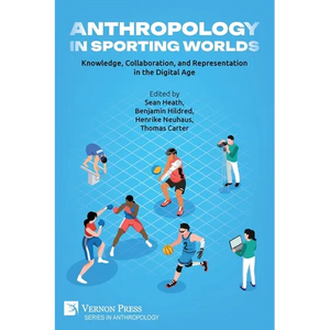 Anthropology in Sporting Worlds: Knowledge, Collaboration, and Representation in the Digital Age - Paperback