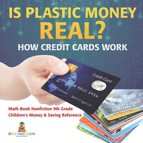 Is Plastic Money Real? How Credit Cards Work - Math Book Nonfiction 9th Grade Children's Money & Saving Reference - Paperback