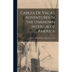Cabeza De Vaca's Adventures in the Unknown Interior of America - Hardcover