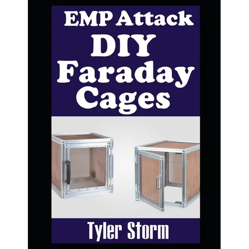 EMP Attack DIY Faraday Cages: A Step-by-Step Guide To Crafting Your Own Faraday Cages To Keep Your Electronic Devices Safe From a Solar Flare or EMP - Paperback