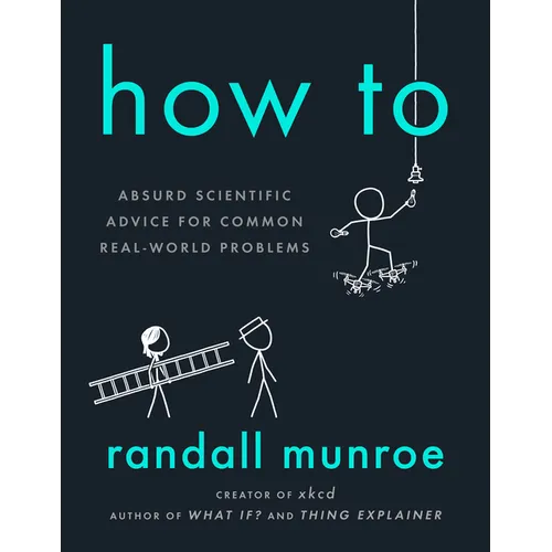 How to: Absurd Scientific Advice for Common Real-World Problems - Hardcover