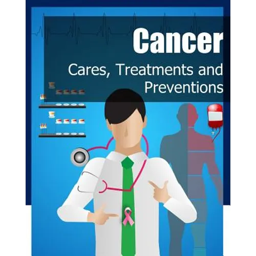 Cancer: Cares, Treatments and Preventions - Paperback