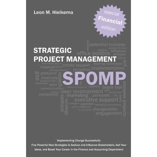 Financial Strategic Project Management Spomp: Implementing Change: Five New Strategies to Influence Stakeholders, Sell Your Ideas, and Boost Your Fina - Paperback