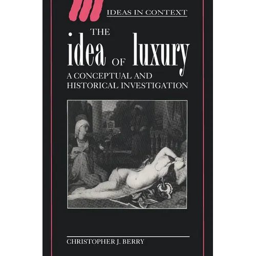 The Idea of Luxury: A Conceptual and Historical Investigation - Paperback