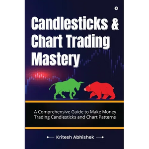 Candlesticks and Chart Trading Mastery: A Comprehensive Guide to Make Money Trading Candlesticks and Chart Patterns - Paperback