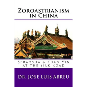 Zoroastrianism in China: : Seraosha & Guan Yin at the Silk Road - Paperback