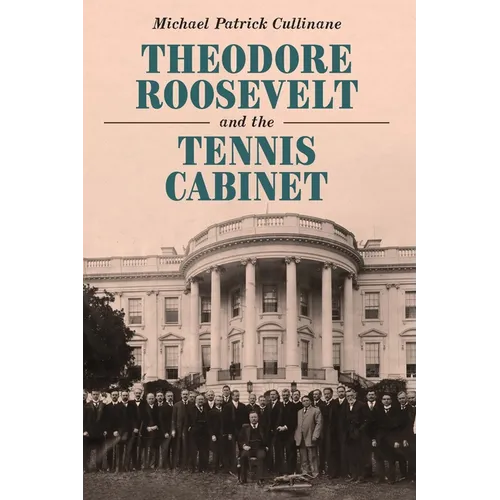 Theodore Roosevelt and the Tennis Cabinet - Hardcover
