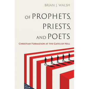 Of Prophets, Priests, and Poets: Christian Formation at the Gates of Hell - Hardcover