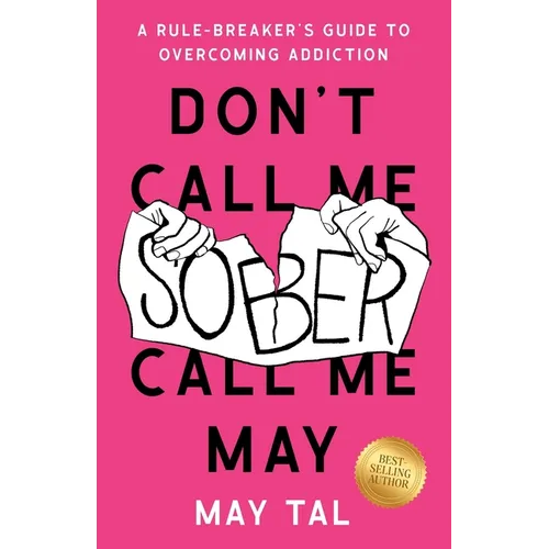 Don't Call Me Sober, Call Me May: A Rule-Breaker's Guide to Overcoming Addiction - Paperback