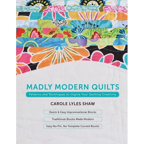 Madly Modern Quilts: Patterns and Techniques to Inspire Your Quilting Creativity - Paperback