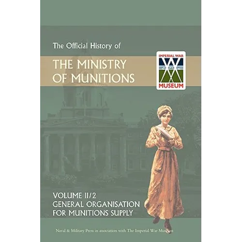 OFFICIAL HISTORY OF THE MINISTRY OF MUNITIONS VOLUME II, Part 2: General Organization for Munitions Supply - Hardcover