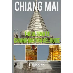 Chiang Mai: The Ultimate Chiang Mai Travel Guide - Paperback