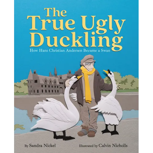 The True Ugly Duckling: How Hans Christian Andersen Became a Swan - Hardcover
