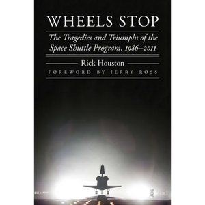 Wheels Stop: The Tragedies and Triumphs of the Space Shuttle Program, 1986-2011 - Paperback