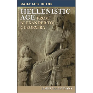 Daily Life in the Hellenistic Age: From Alexander to Cleopatra - Hardcover