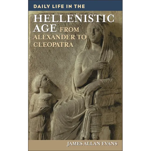 Daily Life in the Hellenistic Age: From Alexander to Cleopatra - Hardcover