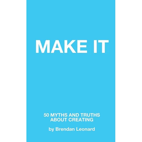 Make It: 50 Myths and Truths About Creating - Paperback
