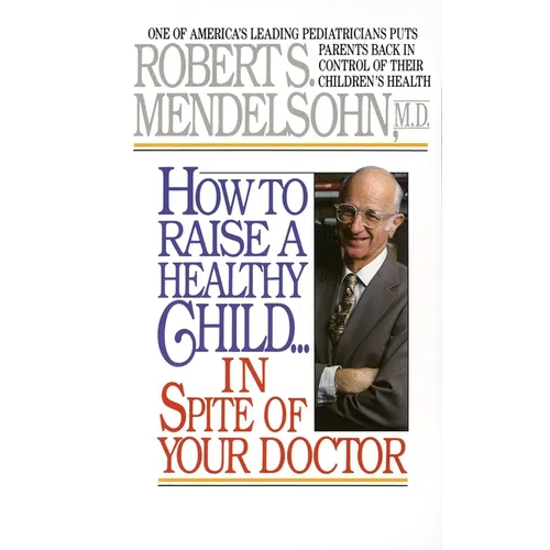 How to Raise a Healthy Child in Spite of Your Doctor: One of America's Leading Pediatricians Puts Parents Back in Control of Their Children's Health - Mass Market Paperbound