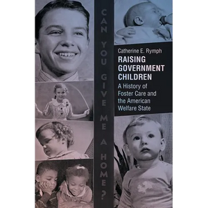 Raising Government Children: A History of Foster Care and the American Welfare State - Paperback