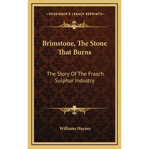 Brimstone, The Stone That Burns: The Story Of The Frasch Sulphur Industry - Hardcover