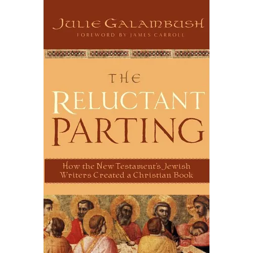 The Reluctant Parting: How the New Testament's Jewish Writers Created a Christian Book - Paperback