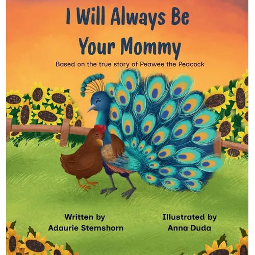 I Will Always Be Your Mommy: Based on the true story of Peawee the Peacock - Hardcover