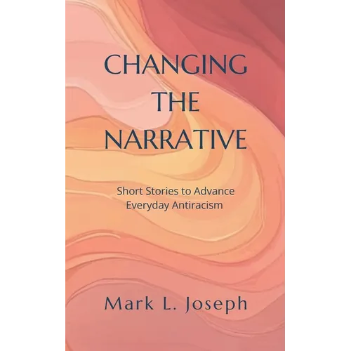Changing The Narrative: Short Stories to Advance Everyday Antiracism - Paperback