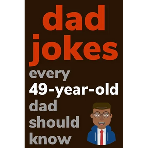 Dad Jokes Every 49 Year Old Dad Should Know: Plus Bonus Try Not To Laugh Game - Paperback
