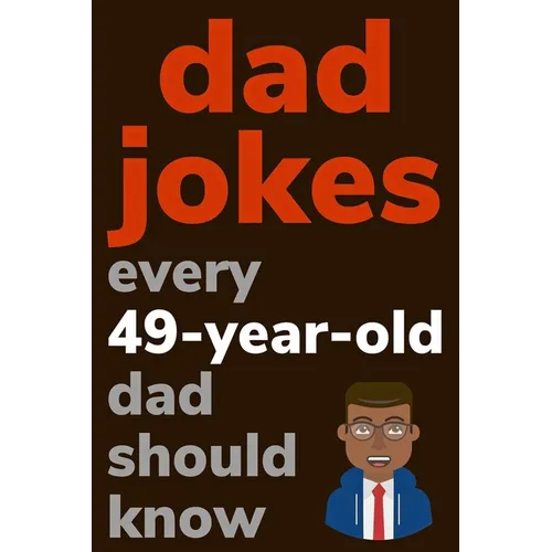 Dad Jokes Every 49 Year Old Dad Should Know: Plus Bonus Try Not To Laugh Game - Paperback