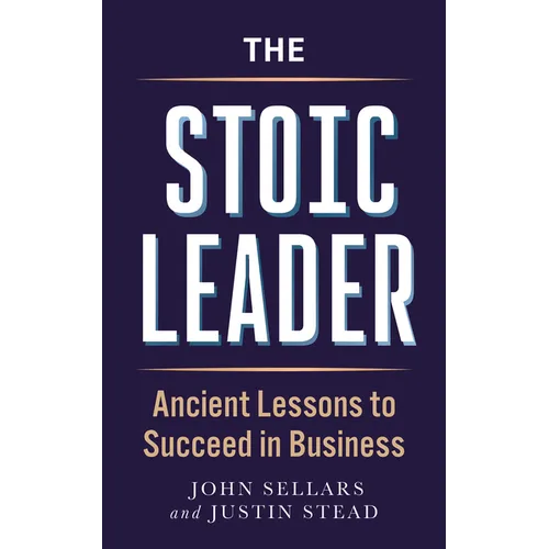 The Stoic Leader: Ancient Lessons to Succeed in Business - Paperback