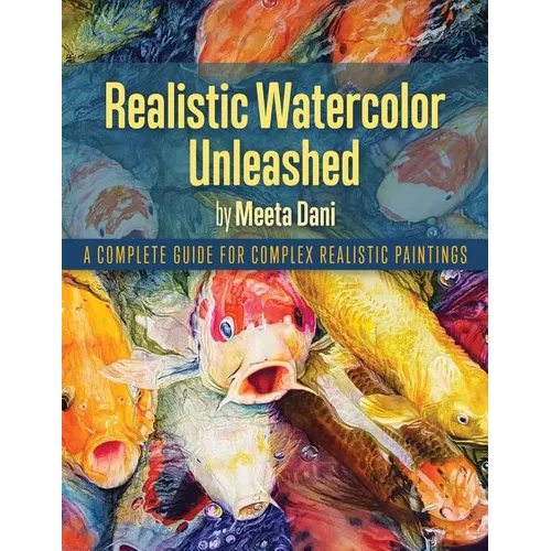Realistic Watercolour Unleashed: A Complete Guide for Complex Realistic Paintings - Paperback