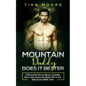 Mountain Daddy Does it Better: A Romantic Novel About a Daddy Dom Who Trains His Baby Girl in the DDLG and ABDL kink - Paperback