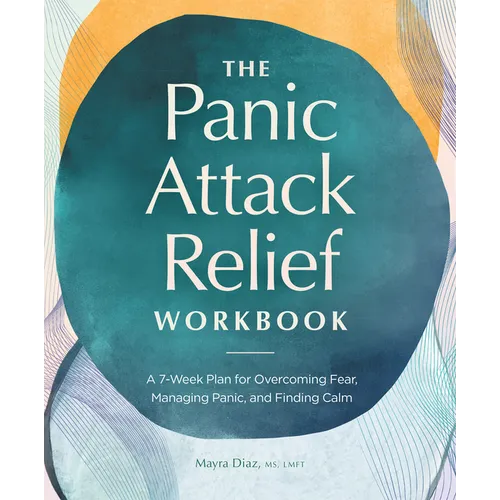The Panic Attack Relief Workbook: A 7-Week Plan for Overcoming Fear, Managing Panic, and Finding Calm - Paperback