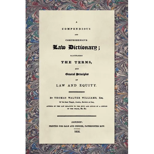 A Compendious and Comprehensive Law Dictionary [1816]: Elucidating the Terms and General Principles of Law and Equity - Hardcover