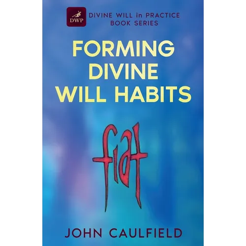 Forming Divine Will Habits: Divine Will in Practice Book Series - Paperback