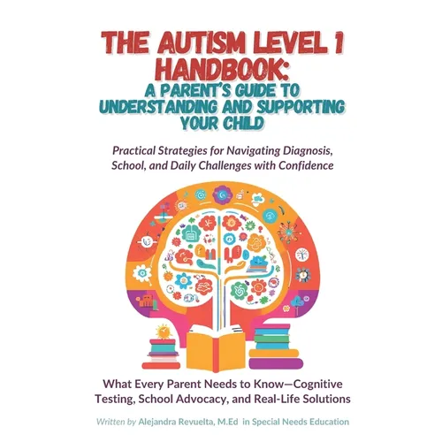 The Autism Level 1 Handbook: A Parent's Guide to Understanding and Supporting Your Child: Practical Strategies for Navigating Diagnosis, School, & Dai - Paperback